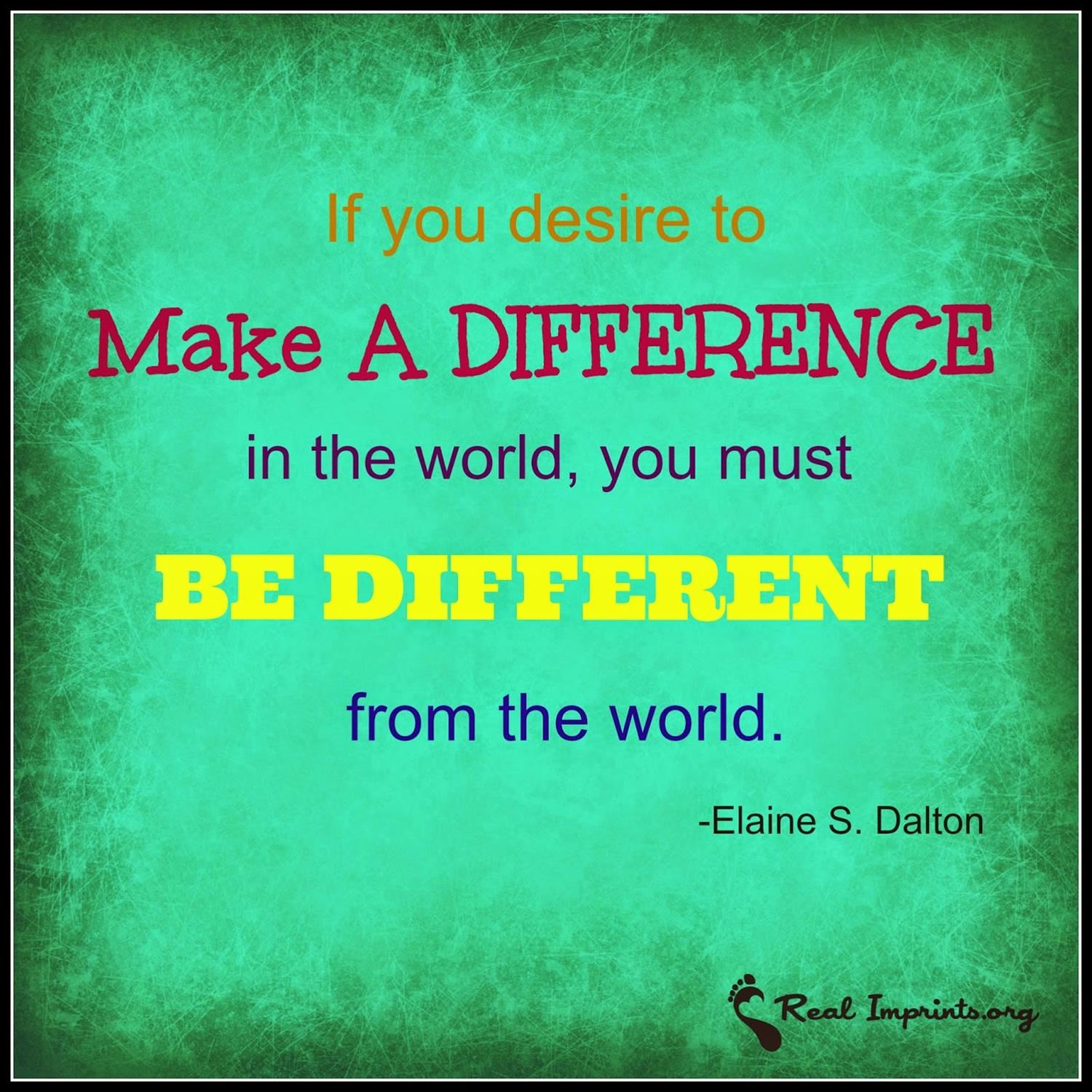 If you desire to make a difference from the world, you must be different from the world